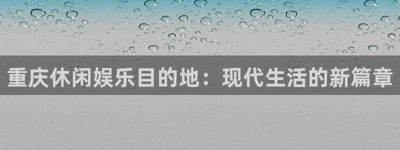 万事娱乐：重庆休闲娱乐目的地：现代生活的新篇章